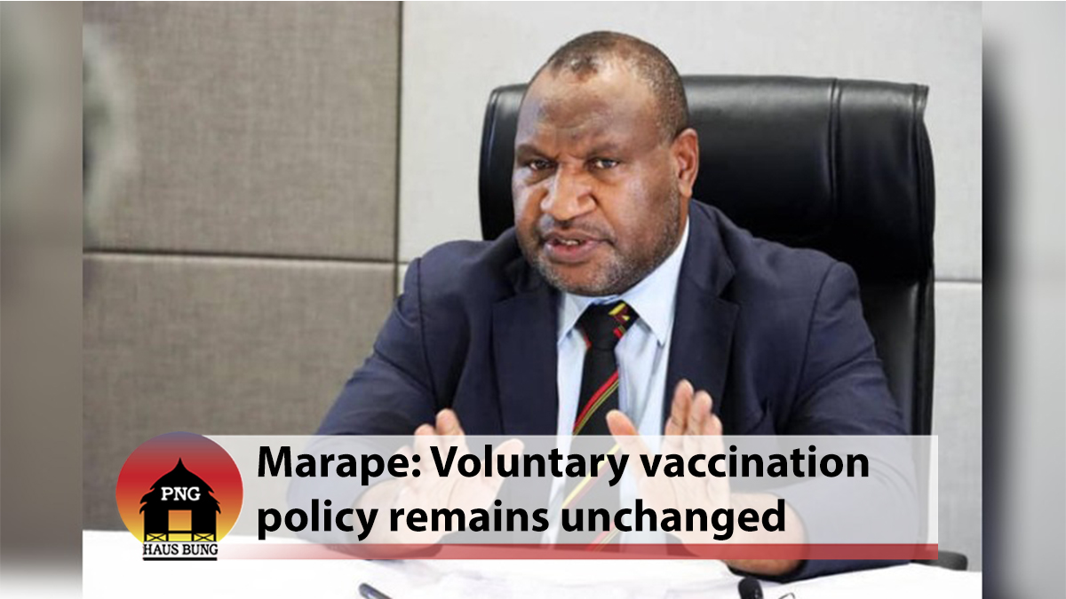 VOLUNTARY VACCINATION POLICY UNCHANGED SAYS MARAPE