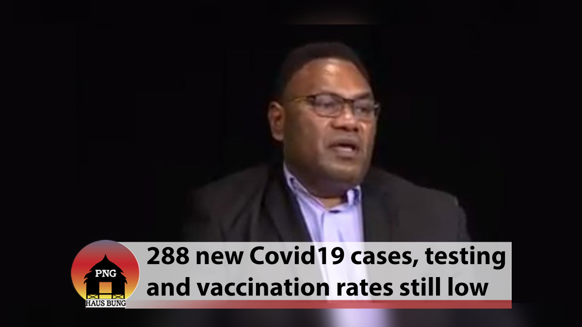 PNG REPORTS 288 NEW CASES, TESTING AND VACCINATION RATES STILL LOW
