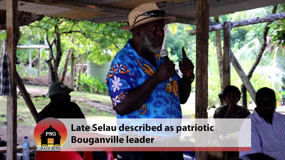 LATE SELAU CONSTITUENCY MP DESCRIBED AS PATRIOTIC BOUGAINVILLE LEADER