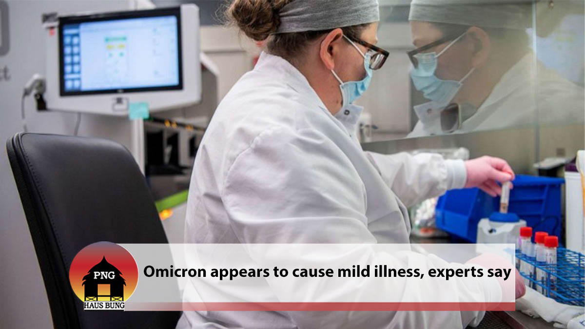 OMICRON APPEARS TO CAUSE MILD ILLNESS, BUT EXPERTS SAY TOO EARLY TO KNOW FOR SURE