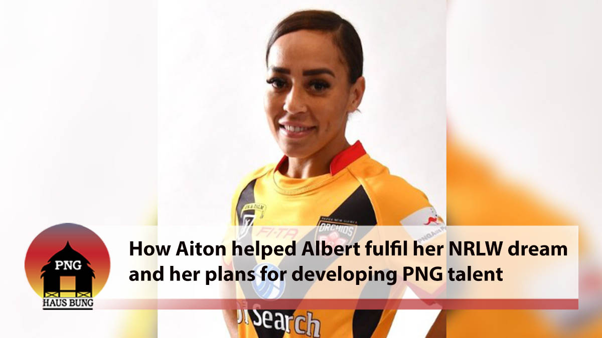 HOW AITON HELPED ALBERT FULFIL NRLW DREAM AND HER PLAN TO DEVELOP PNG TALENT