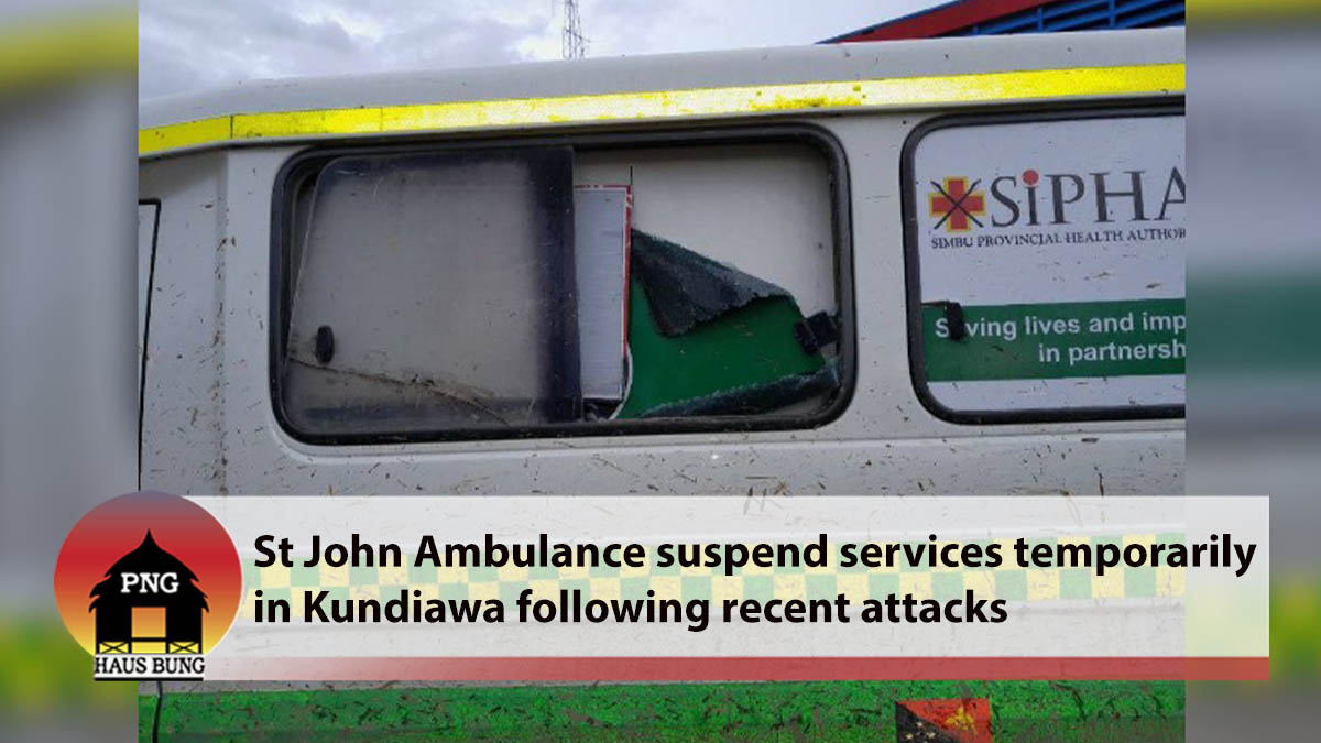ST JOHN SUSPEND SERVICES IN KUNDIAWA FOLLOWING ATTACK ON AMBULANCE