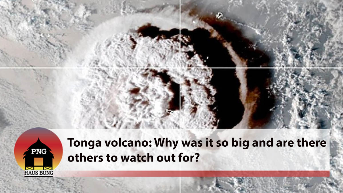TONGA VOLCANO: WHY WAS IT SO BIG, AND ARE THERE OTHERS WE NEED TO WATCH OUT FOR?