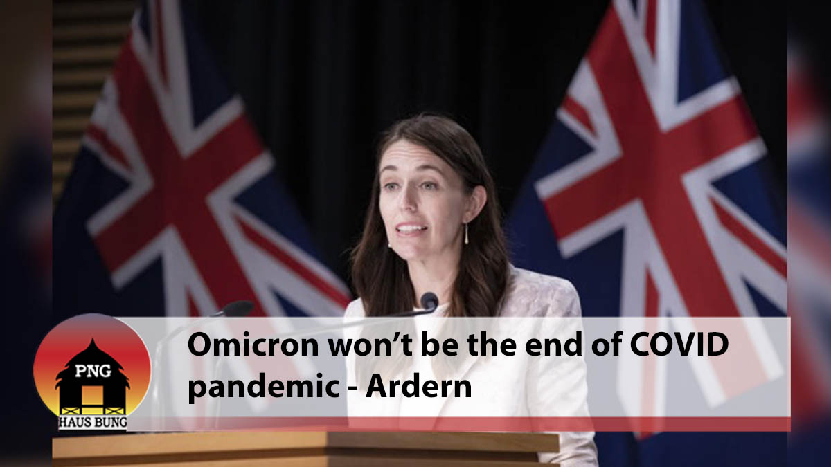 OMICRON WON'T BE THE END OF COVID PANDEMIC - ARDERN