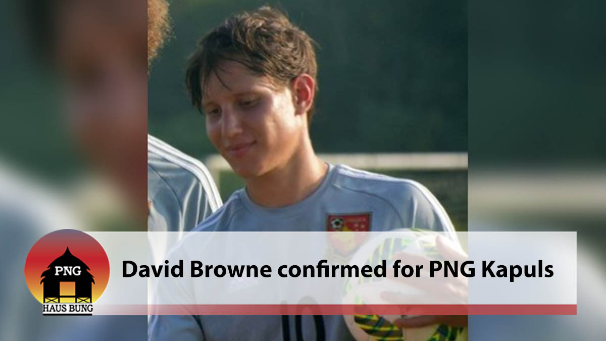 PNG KAPULS: DAVID BROWNE IS CONFIRMED IN NATIONAL TEAM SQUAD