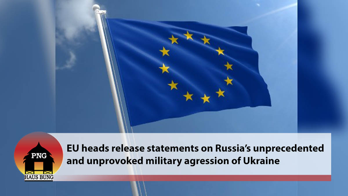 PRESIDENT CHARLES MICHEL OF THE EUROPEAN COUNCIL AND PRESIDENT URSULA VON DER LEYEN OF THE EUROPEAN COMMISSION STATEMENTS ON RUSSIA'S UNPRECEDENTED AND UNPROVOKED MILITARY AGGRESSION OF UKRAINE