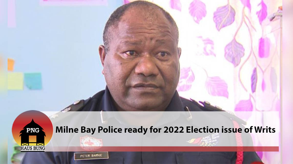 MILNE BAY POLICE READY FOR 2022 ELECTION ISSUE OF WRITS