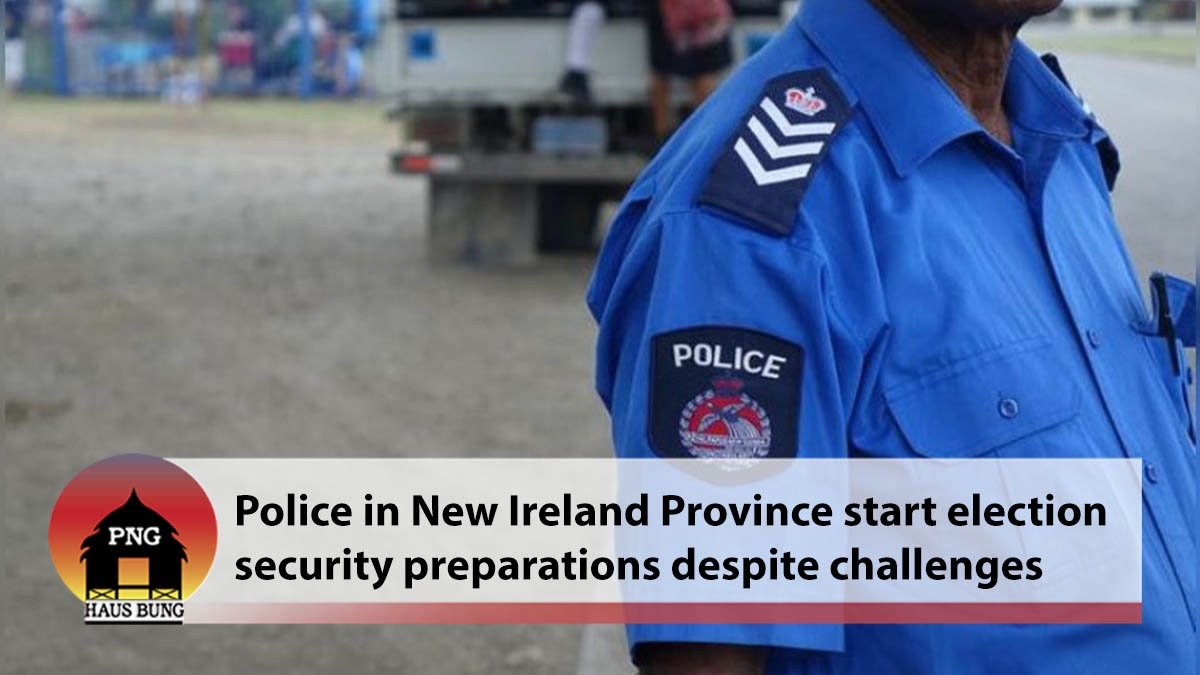 NEW IRELAND ELECTION SECURITY PREPARATIONS KICKS OFF DESPITE CHALLENGES: PPC NEBANAT