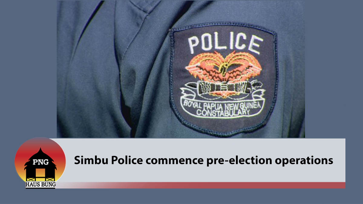 SIMBU POLICE COMMENCE PRE-ELECTION OPERATIONS