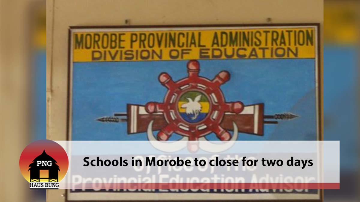 SCHOOLS IN MOROBE PROVINCE TO SHUT DOWN FOR TWO DAYS IN RESPECT TO