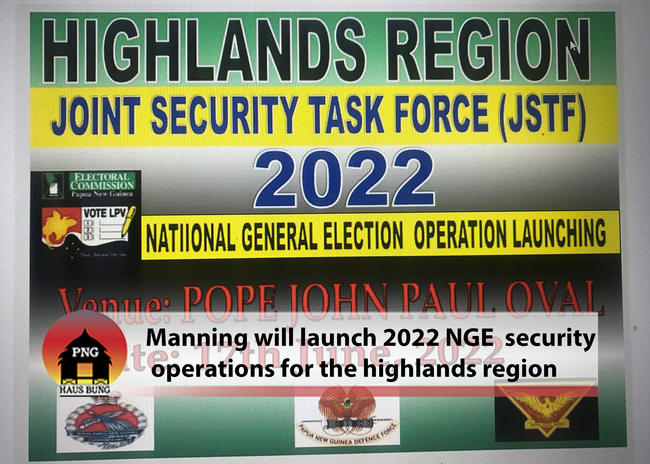 JOINT SECURITY OPERATIONS FOR 2022 ELECTION LAUNCHING TODAY IN MT HAGEN