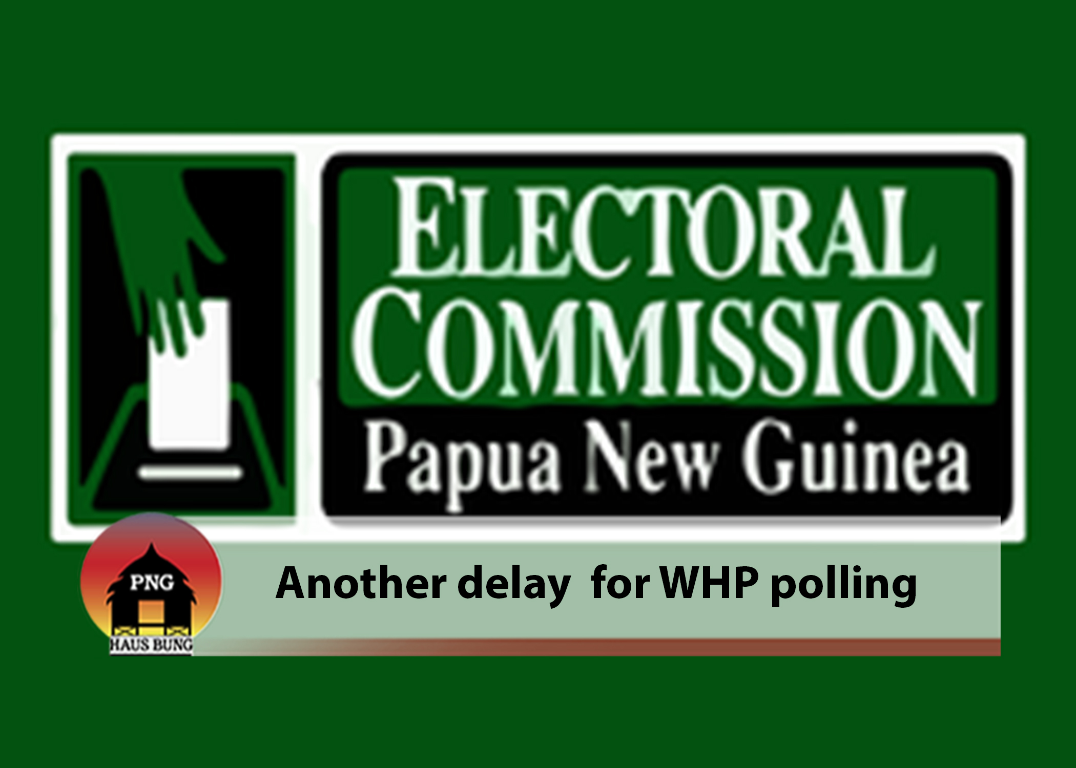 POLLING FOR WHP AND SIMBU DEFERRED TO MONDAY