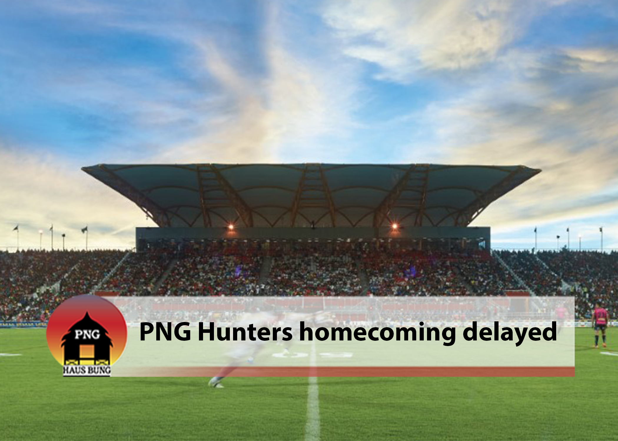 HUNTERS HOME GAME DELAYED DUE TO POTENTIAL SOCIO-POLITICAL UNREST IN PNG