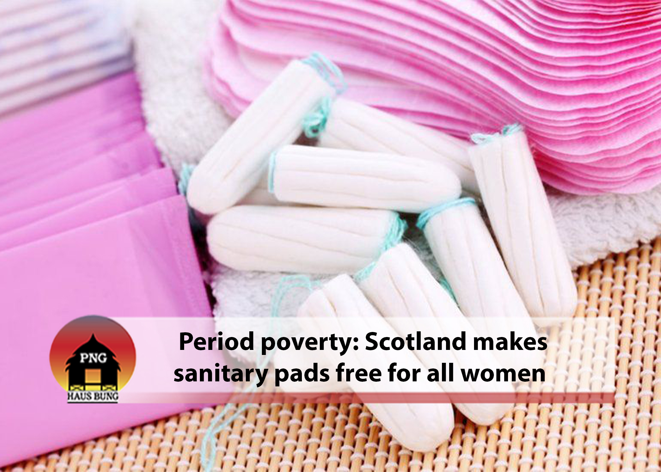 SCOTLAND FIRST IN THE WORLD TO MAKE PERIOD PRODUCTS FREE