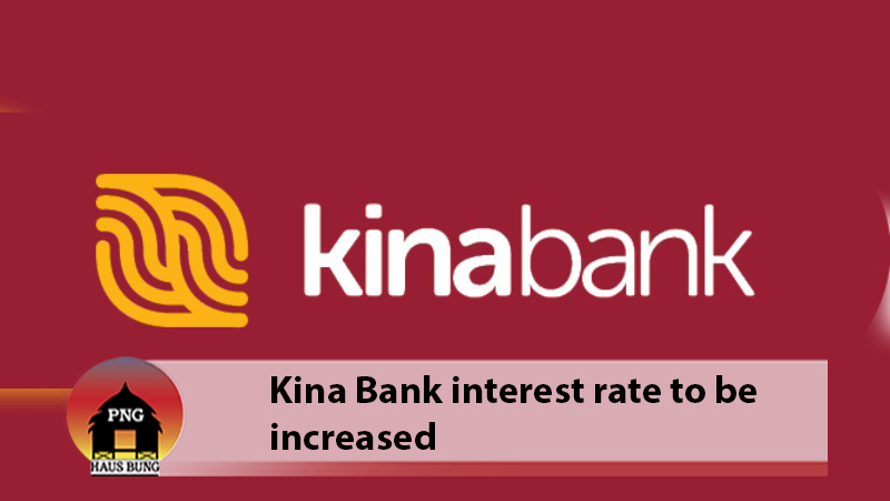 KINA TO INCREASE LENDING RATES IN LINE WITH THE KINA FACILITY RATE (KFR)